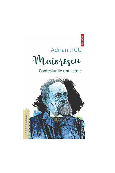 Polirom Maiorescu. Confesiunile unui stoic, Adrian Jicu