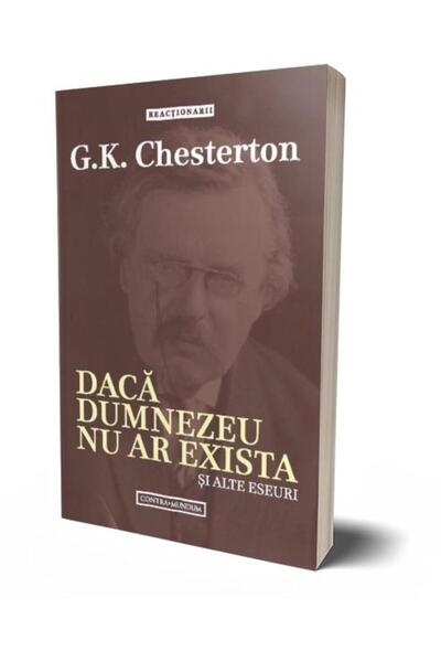 Editura Contra Mundum Daca Dumnezeu nu ar exista si alte eseuri, Gilbert