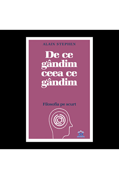 Editura DPH De ce gandim ceea ce gandim: Filosofia pe scurt