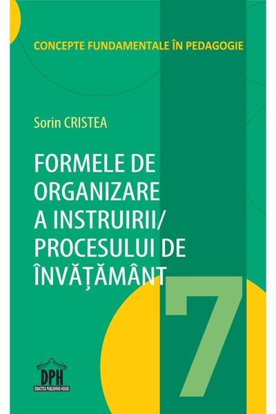Editura DPH Formele de organizare a Instruirii / Procesului de Invatamant - V...
