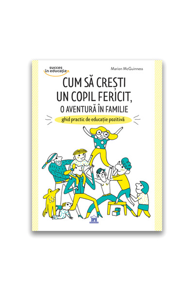 Editura DPH How to raise a happy child, a family adventure: A practical guide...