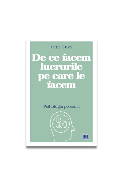 Editura DPH De ce facem lucrurile pe care le facem: Psihologia pe scurt