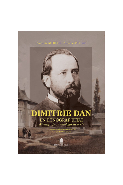 Editura Cetatea de Scaun DIMITRIE DAN. A forgotten ethnographer. Monograph an...