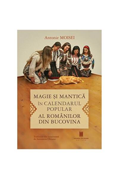 Editura Cetatea de Scaun MAGIE ȘI MANTICĂ ÎN CALENDARUL POPULAR AL ROMÂNILOR