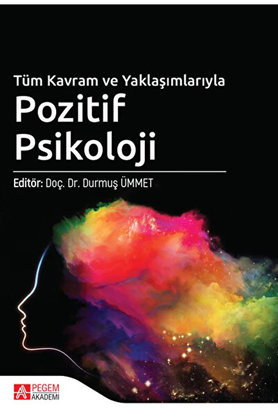 Pegem Akademi Yayıncılık Tüm Kavram ve Yaklaşımlarıyla Pozitif Psikoloji