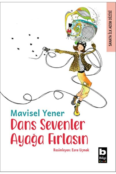 Bilgi Yayınevi Dans Sevenler Ayağa Fırlasın Sanata İlk Adım Dizisi