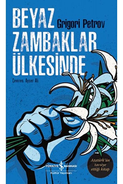 TÜRKİYE İŞ BANKASI KÜLTÜR YAYINLARI Beyaz Zambaklar Ülkesinde Grigory Petrov