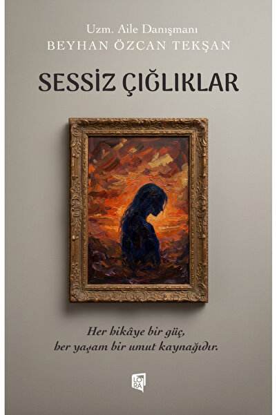 Lora Yayıncılık Beyhan Özcan Tekşan - Sessiz Çığlıklar