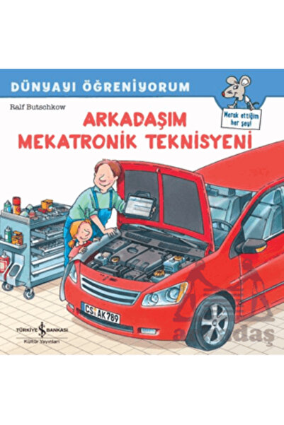 TÜRKİYE İŞ BANKASI KÜLTÜR YAYINLARI Arkadaşım Mekatronik Teknisyeni Dünyayı Ö...