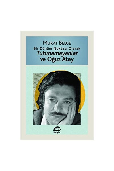 İletişim Yayınları Tutunamayanlar ve Oğuz Atay / Murat Belge