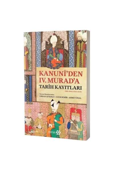 Genel Markalar Kanuni’den IV. Murad’a Tarih Kayıtları / / Erhan Afyoncu, Ahmet