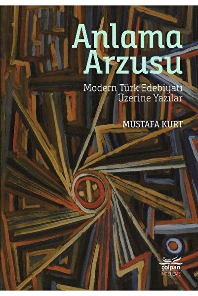 Çolpan Kitap Anlama Arzusu - Modern Türk Edebiyatı Üzerine Yazılar