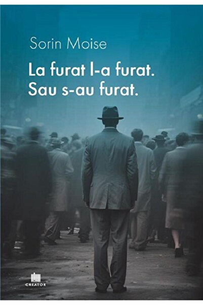 Editura Creator La furat l-a furat. Sau s-au furat, Sorin Moise