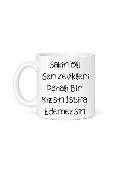 DeseneBak Sakın O! Sen Zevkleri Pahalı Bir Kızsın İstifa Edemezsin Baskılı Kupa