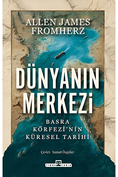 Timaş Yayınları Dünyanın Merkezi: Basra Körfezi'nin Küresel Tarihi