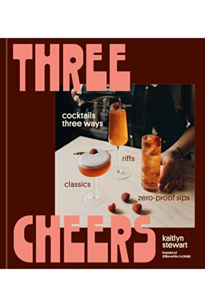 Random House Three Cheers: Cocktails Three Ways: Classics, Riffs, and Zero-Pr...