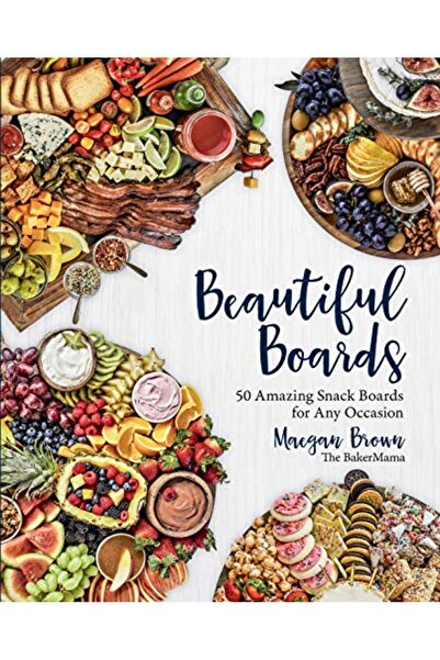 QUARTO Beautiful Boards: 50 Amazing Snack Boards for Any Occasion