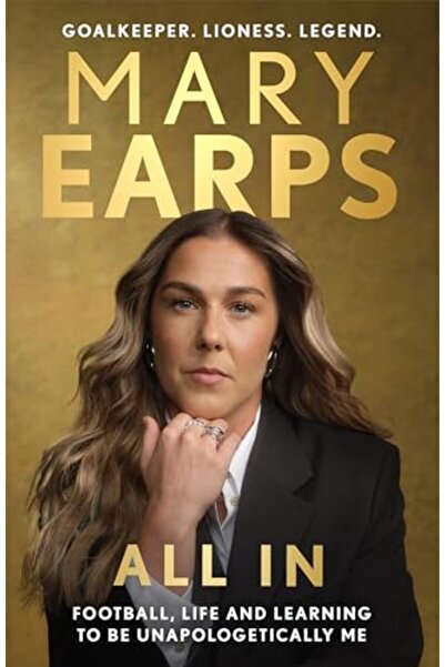 BONNIER BOOKS LTD Mary Earps: All In: Football, Life and Learning to be Unapo...