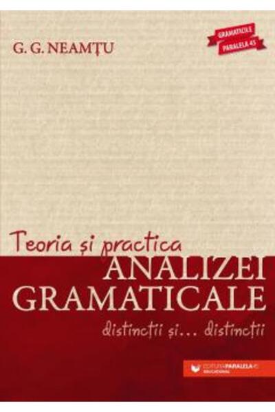Paralela 45 Theory and practice of grammatical analysis. ed. 6, G. G. Neamtu