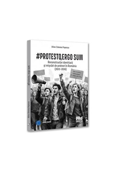 Editura Pro Universitaria #Protesto, ergo sum. Reconstructie identitara si m