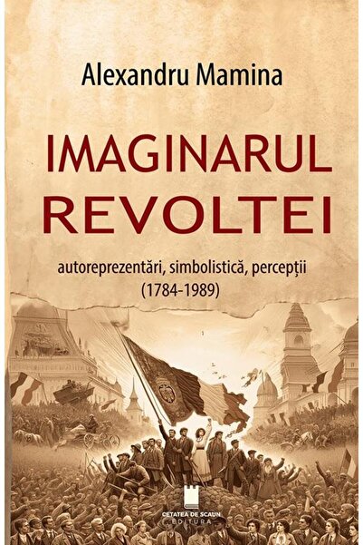 Editura Cetatea de Scaun Imaginarul revoltei. Autoreprezentari, simbolistic
