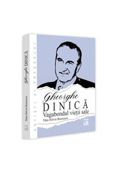 Editura Neverland Gheorghe Dinica. The vagabond of his life, Dan-Silvi