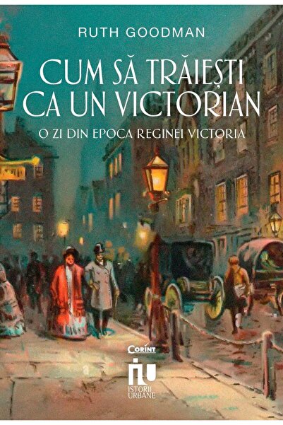 Editura Corint Cum sa traiesti ca un victorian. O zi din epoca re