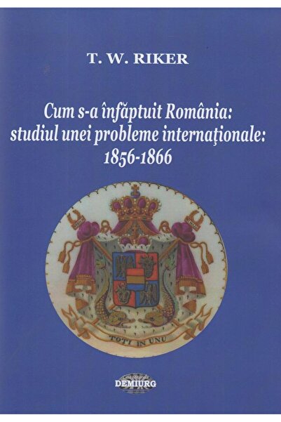 Editura Demiurg Cum s-a infaptuit Romania. Studiul unei probleme i