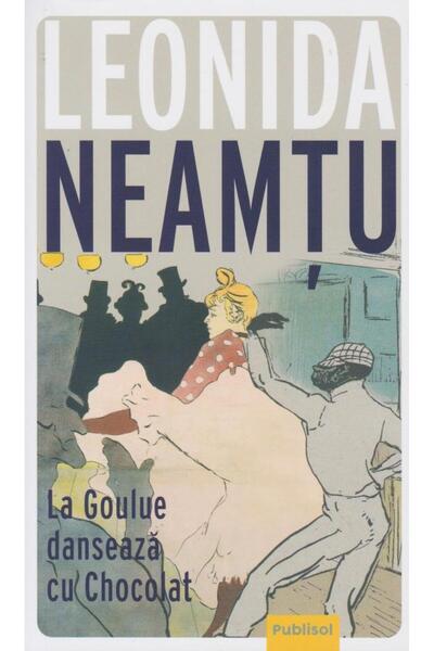 Editura Publisol La Goulue danseaza cu Chocolat, Leonida Neamtu
