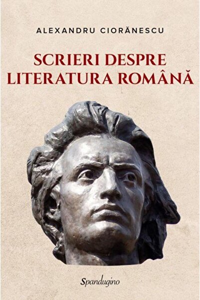 Editura Spandugino Scrieri despre literatura romana, Alexandru Cioran