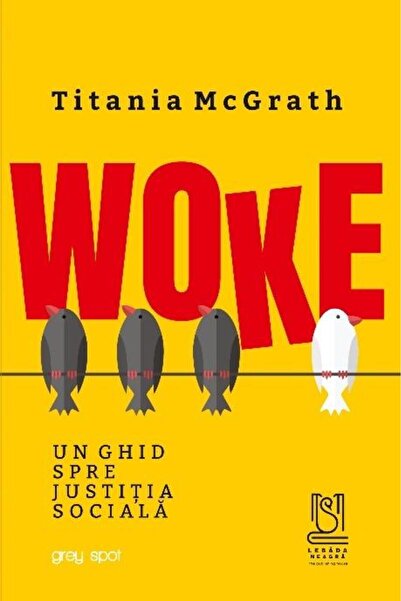 Editura Lebada Neagra Woke: A Guide to Social Justice, Titania McGrath