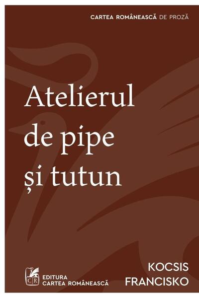 Editura Cartea Romaneasca Atelierul de pipe si tutun, Kocsis Francisko