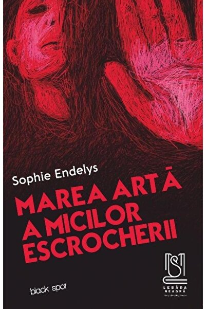 Editura Lebada Neagra Marea arta a micilor escrocherii, Sophie Endelys