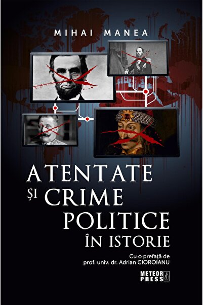 Editura Meteor Press Atentate si crime politice in istorie, Mihai Manea