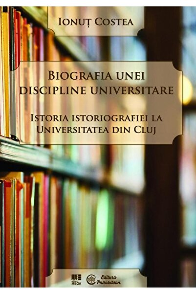 Editura Mega Biografia unei discipline universitare. Istoria is