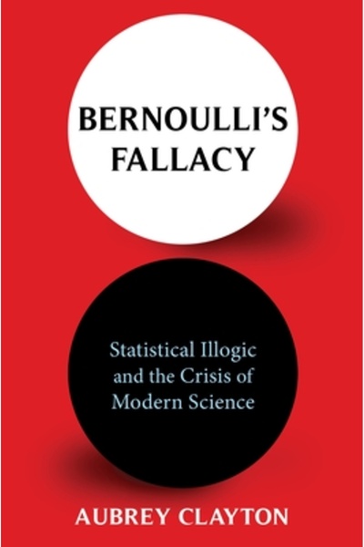 Columbia Univ Pr Bernoulli's Fallacy: Statistical Illogic and the Crisis of M...