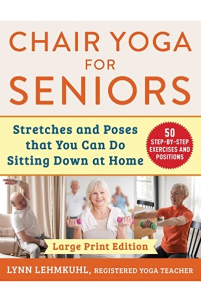 Skyhorse Pub Chair Yoga for Seniors: Stretches and Poses That You Can Do Sitt...