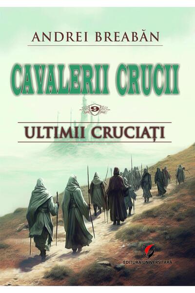 Editura Universitara Cavalerii Crucii. Volumul 9: Ultimii cruciati, And