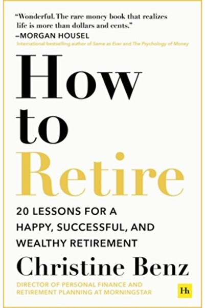 Harriman House Ltd How to Retire: 20 Lessons for a Happy, Successful, and Wea...