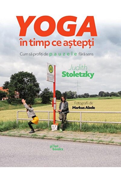 Editura Pilot Books Yoga while you wait. How to take advantage of your breaks