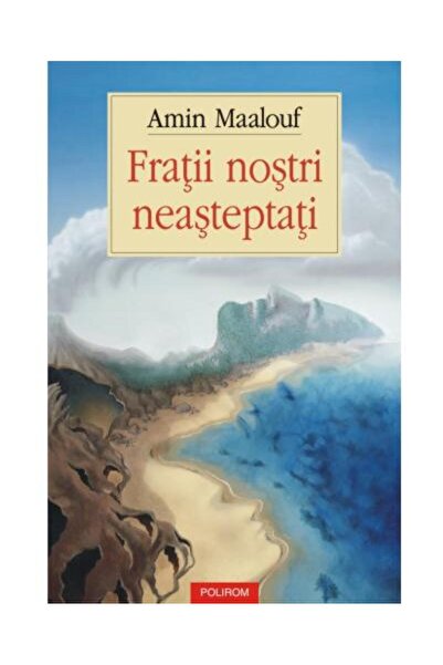 Editura Polirom Fratii nostri neasteptati, Amin Maalouf