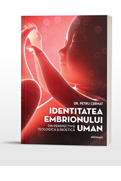 Editura Doxologia Identitatea embrionului uman din perspectiva teolo