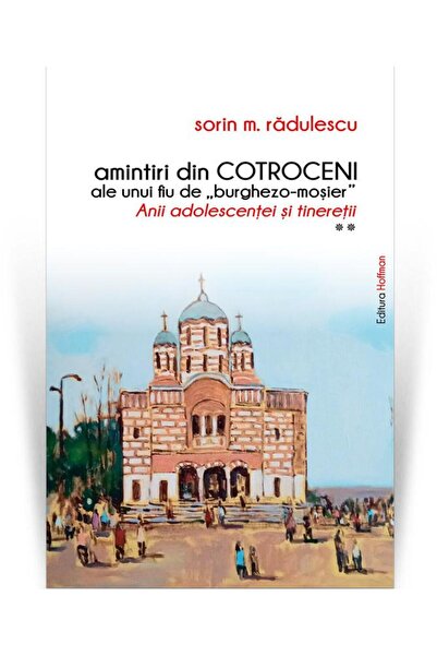Editura Hoffman Amintiri din Cotroceni ale unui fiu de "burghezo-m