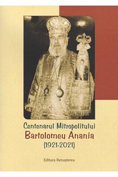 Editura Renasterea Centenarul Mitropolitului Bartolomeu Anania (1921-
