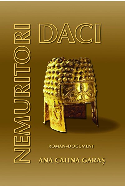 Editura Rao Books Daci nemuritori. Roman-document, Ana Calina Garas