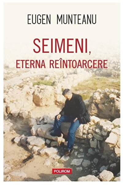 Editura Polirom Seimeni, the eternal return, Eugen Munteanu
