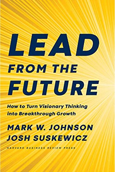 Harvard Business Review Lead from the Future: How to Turn Visionary Thinking ...