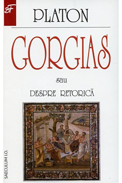 Editura Saeculum Gorgias or on rhetoric, Plato
