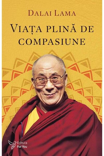 Editura For You Viata plina de compasiune, Dalai Lama