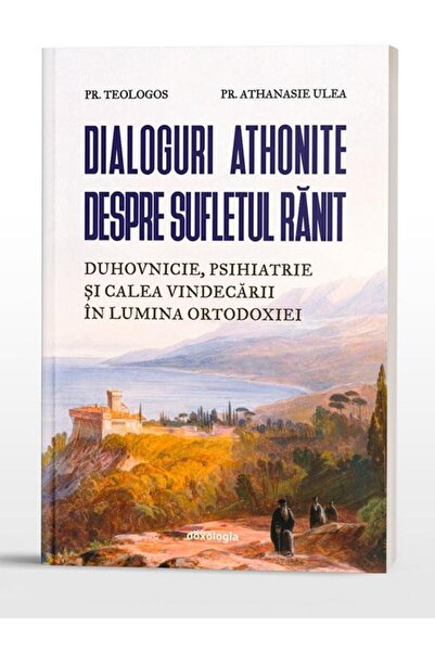 Editura Doxologia Dialoguri athonite despre sufletul ranit. Duhovnic